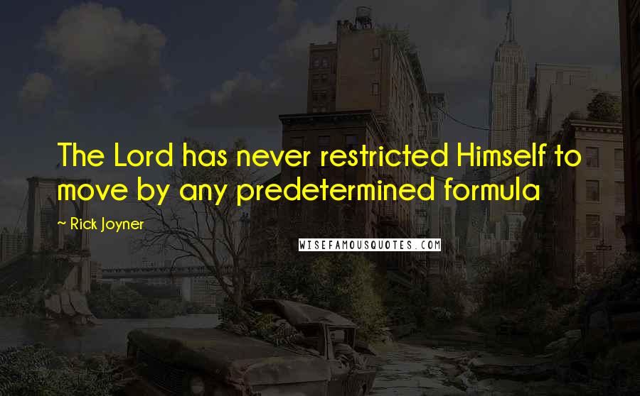 Rick Joyner quotes: The Lord has never restricted Himself to move by any predetermined formula