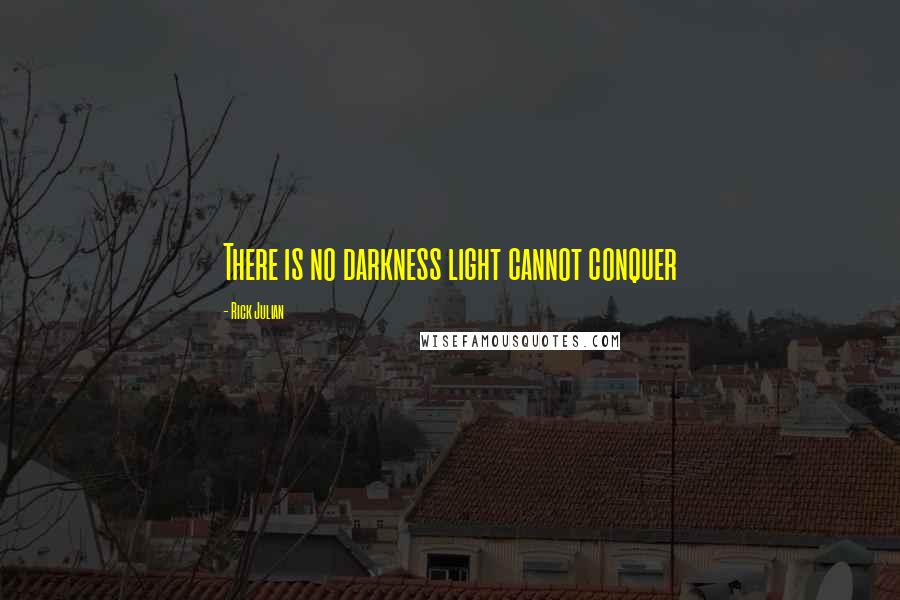 Rick Julian quotes: There is no darkness light cannot conquer