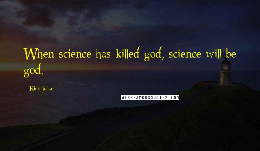 Rick Julian quotes: When science has killed god, science will be god.