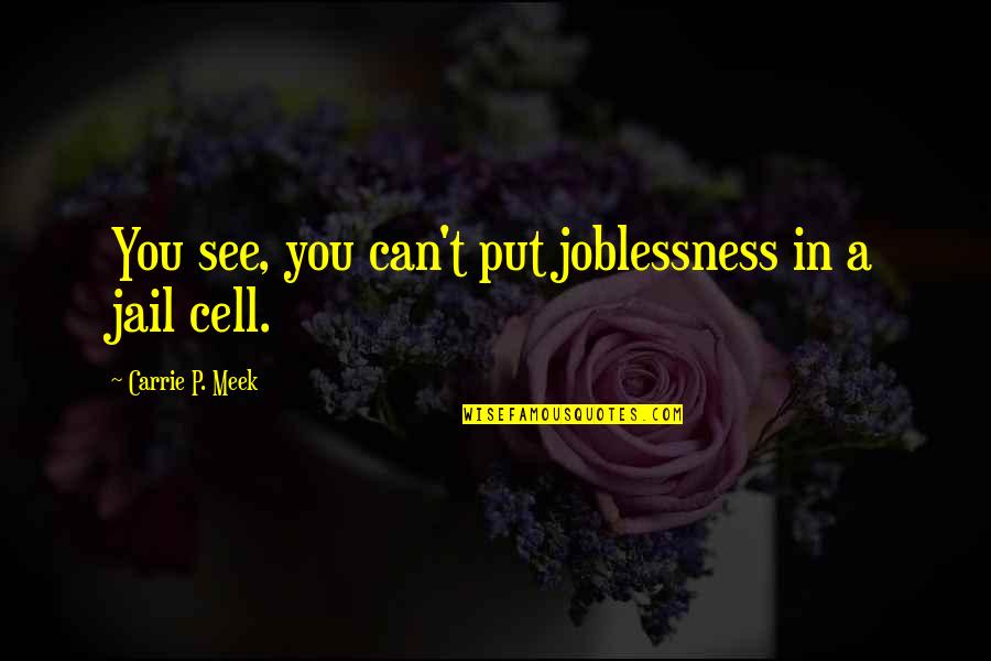Rick Lax Quotes By Carrie P. Meek: You see, you can't put joblessness in a Rick Lax Quotes By Carrie P. Meek: You see, you can't put joblessness in a