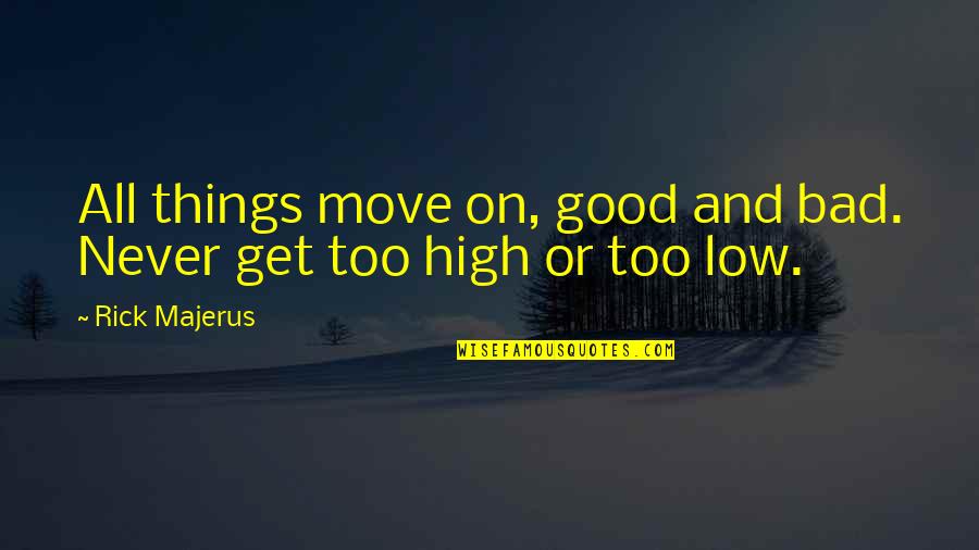Rick Majerus Quotes By Rick Majerus: All things move on, good and bad. Never