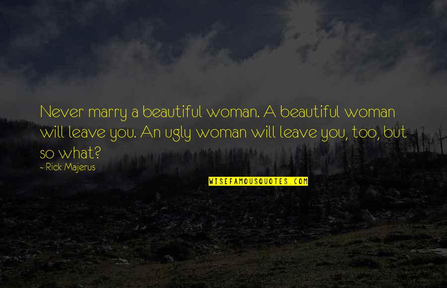 Rick Majerus Quotes By Rick Majerus: Never marry a beautiful woman. A beautiful woman