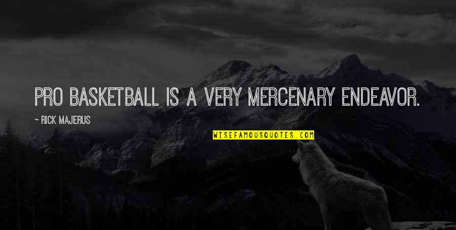 Rick Majerus Quotes By Rick Majerus: Pro basketball is a very mercenary endeavor.