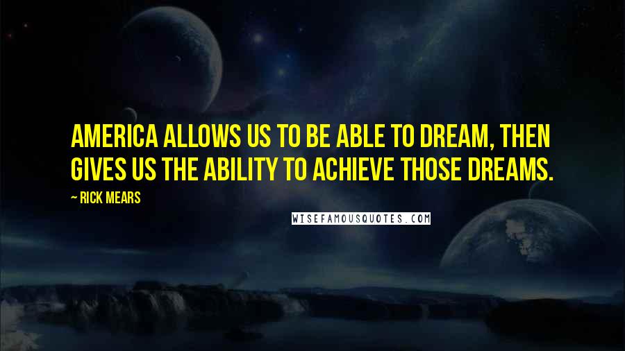 Rick Mears quotes: America allows us to be able to dream, then gives us the ability to achieve those dreams.