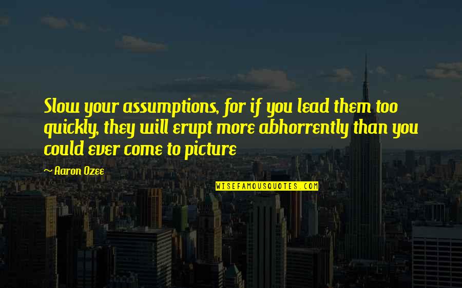 Rick Moranis Quotes By Aaron Ozee: Slow your assumptions, for if you lead them Rick Moranis Quotes By Aaron Ozee: Slow your assumptions, for if you lead them
