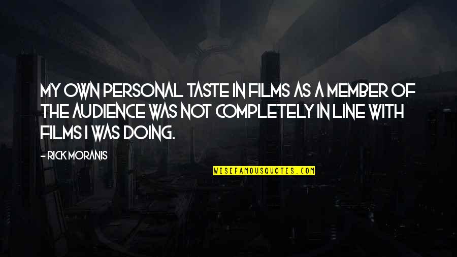 Rick Moranis Quotes By Rick Moranis: My own personal taste in films as a Rick Moranis Quotes By Rick Moranis: My own personal taste in films as a