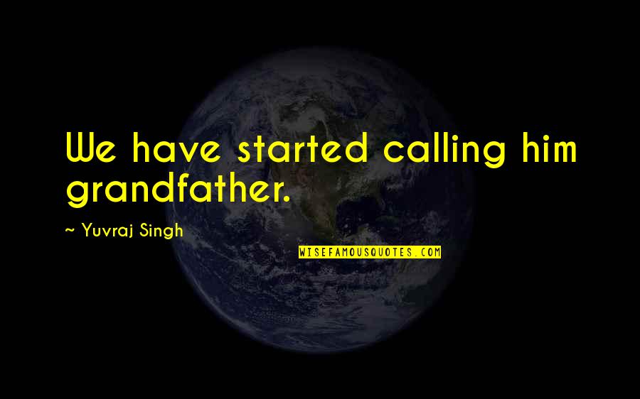 Rick Moranis Quotes By Yuvraj Singh: We have started calling him grandfather. Rick Moranis Quotes By Yuvraj Singh: We have started calling him grandfather.