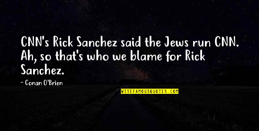 Rick O'connell Quotes By Conan O'Brien: CNN's Rick Sanchez said the Jews run CNN.