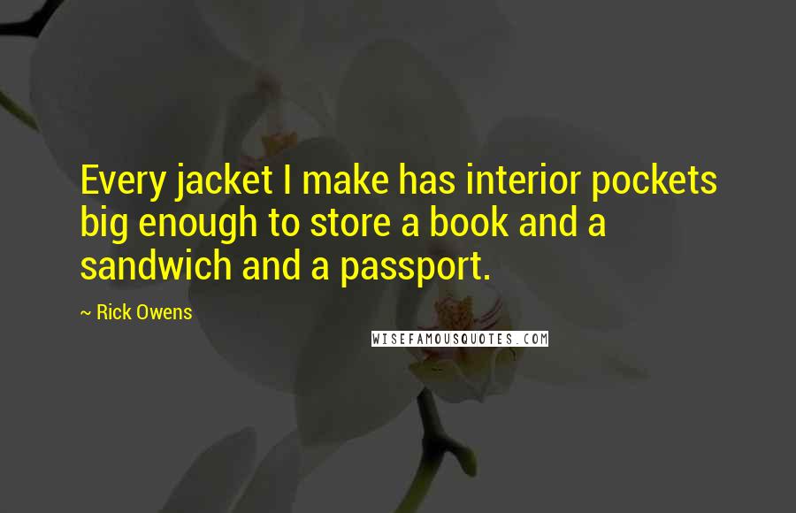 Rick Owens quotes: Every jacket I make has interior pockets big enough to store a book and a sandwich and a passport.