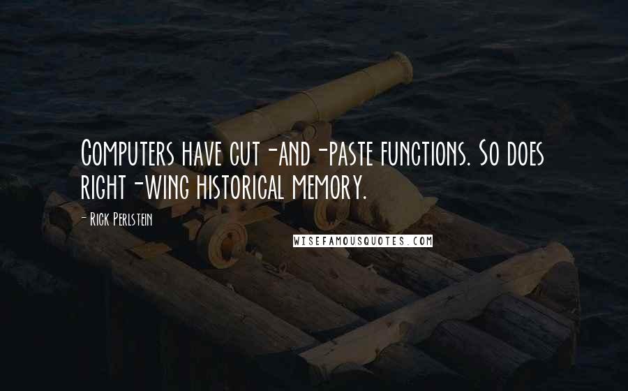 Rick Perlstein quotes: Computers have cut-and-paste functions. So does right-wing historical memory.