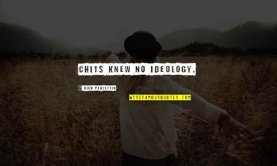 Rick Perlstein Quotes By Rick Perlstein: Chits knew no ideology.