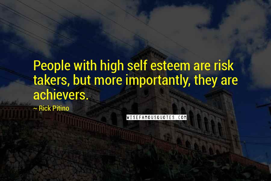 Rick Pitino quotes: People with high self esteem are risk takers, but more importantly, they are achievers.
