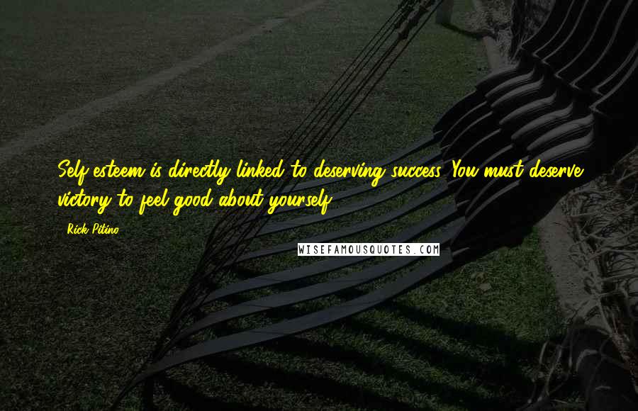 Rick Pitino quotes: Self-esteem is directly linked to deserving success. You must deserve victory to feel good about yourself. Rick Pitino quotes: Self-esteem is directly linked to deserving success. You must deserve victory to feel good about yourself.