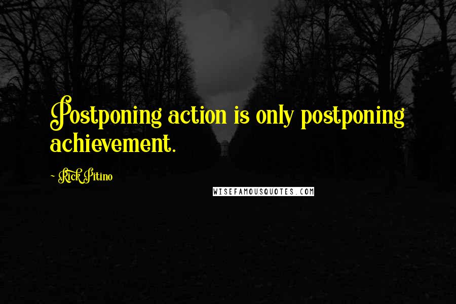 Rick Pitino quotes: Postponing action is only postponing achievement.