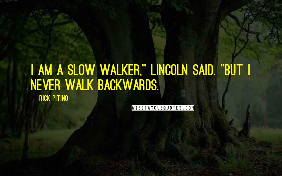 Rick Pitino quotes: I am a slow walker," Lincoln said. "But I never walk backwards.