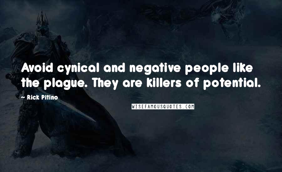 Rick Pitino quotes: Avoid cynical and negative people like the plague. They are killers of potential.