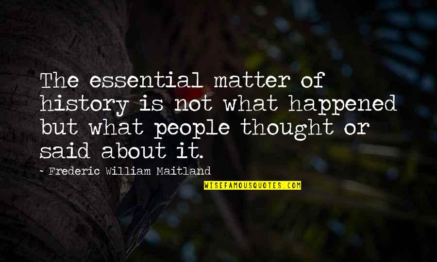 Rick Poynor Quotes By Frederic William Maitland: The essential matter of history is not what Rick Poynor Quotes By Frederic William Maitland: The essential matter of history is not what