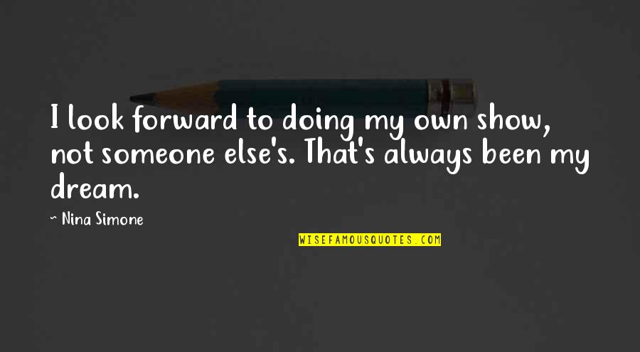 Rick Poynor Quotes By Nina Simone: I look forward to doing my own show,