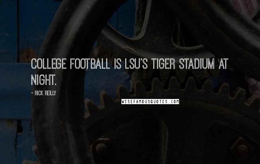 Rick Reilly quotes: College football is LSU's Tiger Stadium at night.