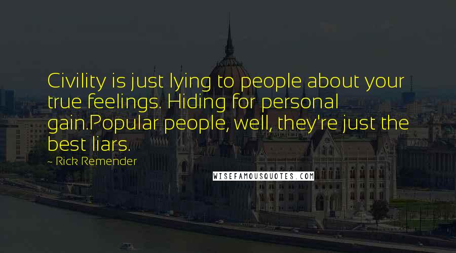 Rick Remender quotes: Civility is just lying to people about your true feelings. Hiding for personal gain.Popular people, well, they're just the best liars.