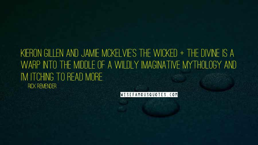 Rick Remender quotes: Kieron Gillen and Jamie McKelvie's The Wicked + The Divine is a warp into the middle of a wildly imaginative mythology and I'm itching to read more.