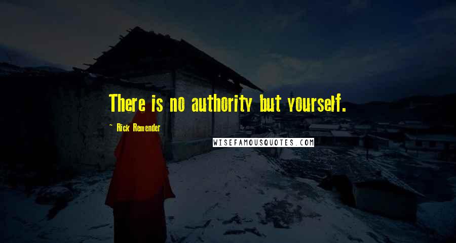 Rick Remender quotes: There is no authority but yourself. Rick Remender quotes: There is no authority but yourself.