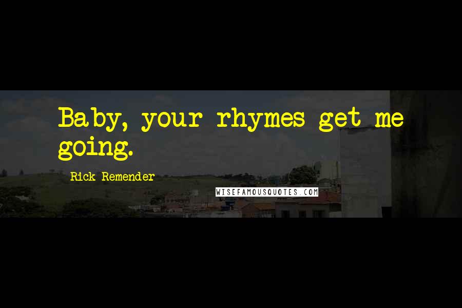Rick Remender quotes: Baby, your rhymes get me going. Rick Remender quotes: Baby, your rhymes get me going.