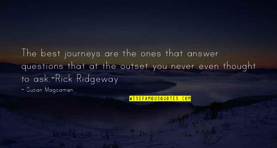 Rick Ridgeway Quotes By Susan Magsamen: The best journeys are the ones that answer