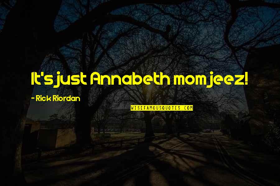 Rick Riordan Lightning Thief Quotes By Rick Riordan: It's just Annabeth mom jeez!