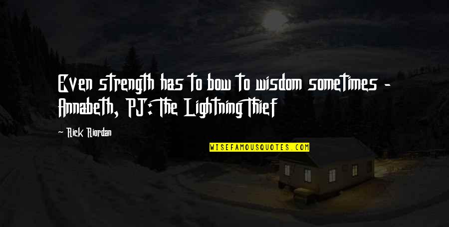Rick Riordan Lightning Thief Quotes By Rick Riordan: Even strength has to bow to wisdom sometimes