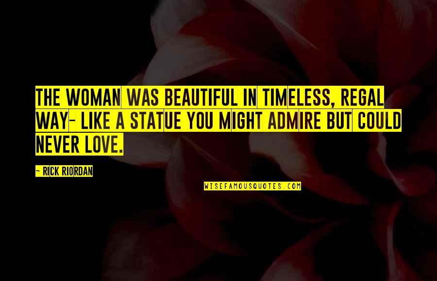 Rick Riordan Love Quotes By Rick Riordan: The woman was beautiful in timeless, regal way-