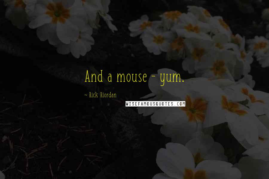 Rick Riordan quotes: And a mouse - yum.