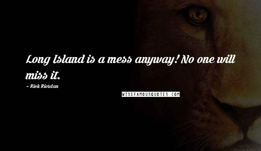Rick Riordan quotes: Long Island is a mess anyway! No one will miss it.