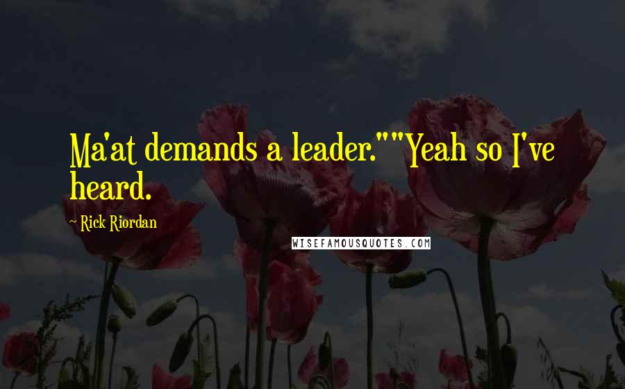 Rick Riordan quotes: Ma'at demands a leader.""Yeah so I've heard.