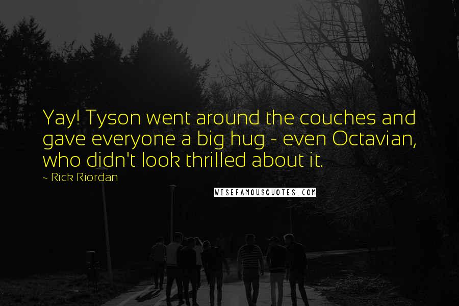 Rick Riordan quotes: Yay! Tyson went around the couches and gave everyone a big hug - even Octavian, who didn't look thrilled about it.