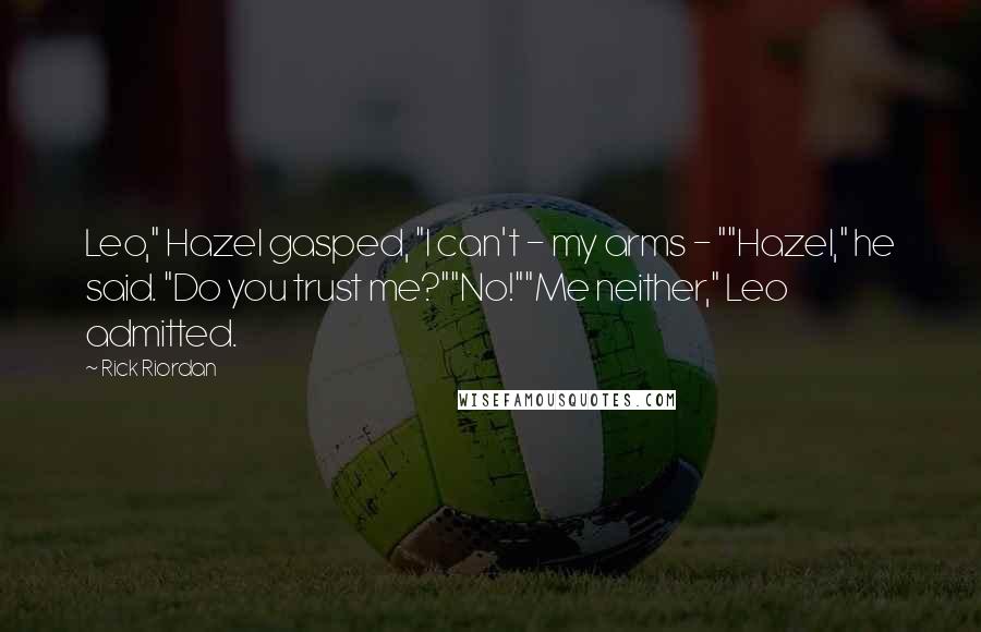 Rick Riordan quotes: Leo," Hazel gasped, "I can't - my arms - ""Hazel," he said. "Do you trust me?""No!""Me neither," Leo admitted.