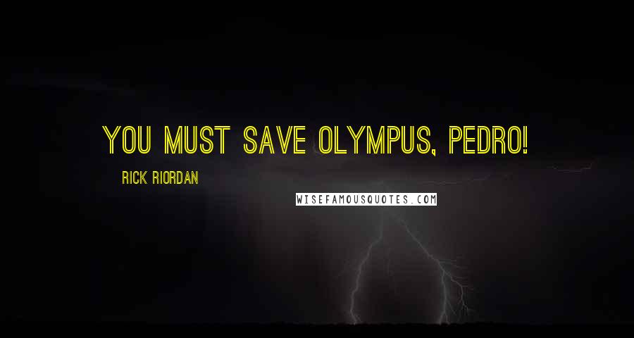 Rick Riordan quotes: You must save Olympus, Pedro!