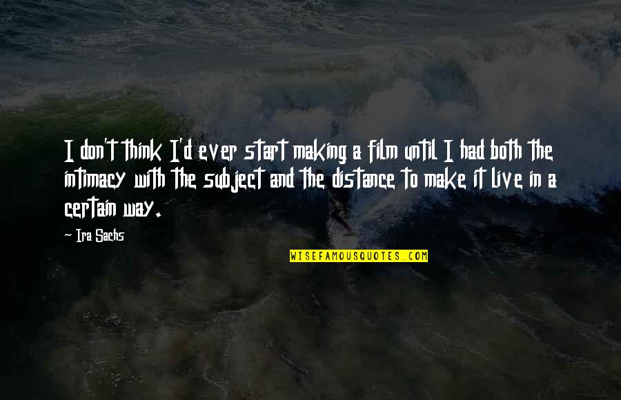 Rick Rofihe Quotes By Ira Sachs: I don't think I'd ever start making a