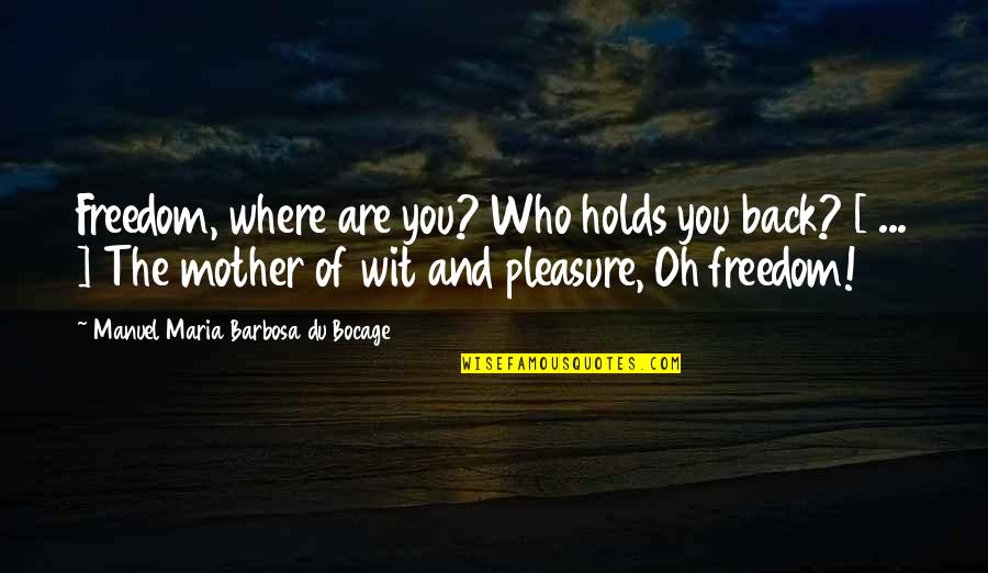Rick Rofihe Quotes By Manuel Maria Barbosa Du Bocage: Freedom, where are you? Who holds you back?