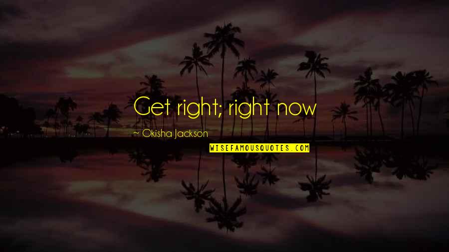 Rick Rosner Quotes By Okisha Jackson: Get right; right now