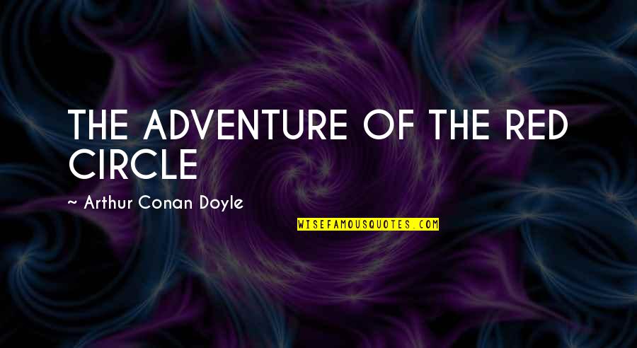 Rick Ross 2021 Quotes By Arthur Conan Doyle: THE ADVENTURE OF THE RED CIRCLE