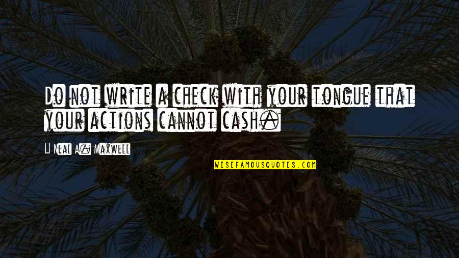 Rick Ross Boss Quotes By Neal A. Maxwell: Do not write a check with your tongue Rick Ross Boss Quotes By Neal A. Maxwell: Do not write a check with your tongue
