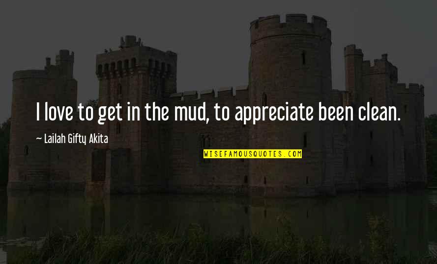 Rick Ross Hurricanes Quotes By Lailah Gifty Akita: I love to get in the mud, to Rick Ross Hurricanes Quotes By Lailah Gifty Akita: I love to get in the mud, to