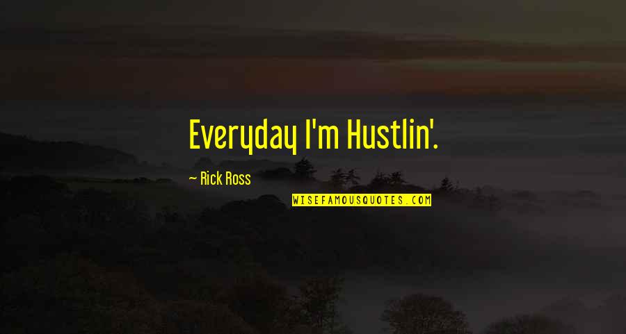 Rick Ross Hustlin Quotes By Rick Ross: Everyday I'm Hustlin'.