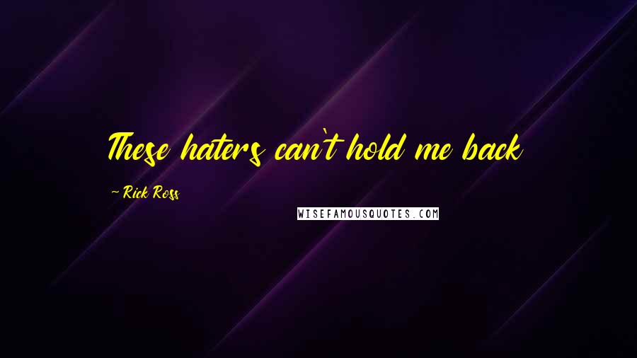 Rick Ross quotes: These haters can't hold me back