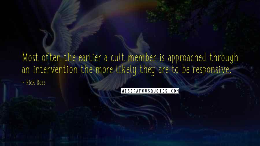 Rick Ross quotes: Most often the earlier a cult member is approached through an intervention the more likely they are to be responsive.