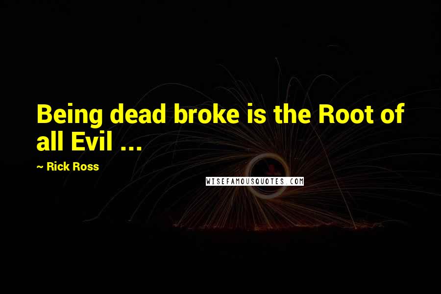 Rick Ross quotes: Being dead broke is the Root of all Evil ...