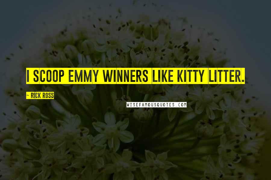 Rick Ross quotes: I scoop Emmy winners like kitty litter.