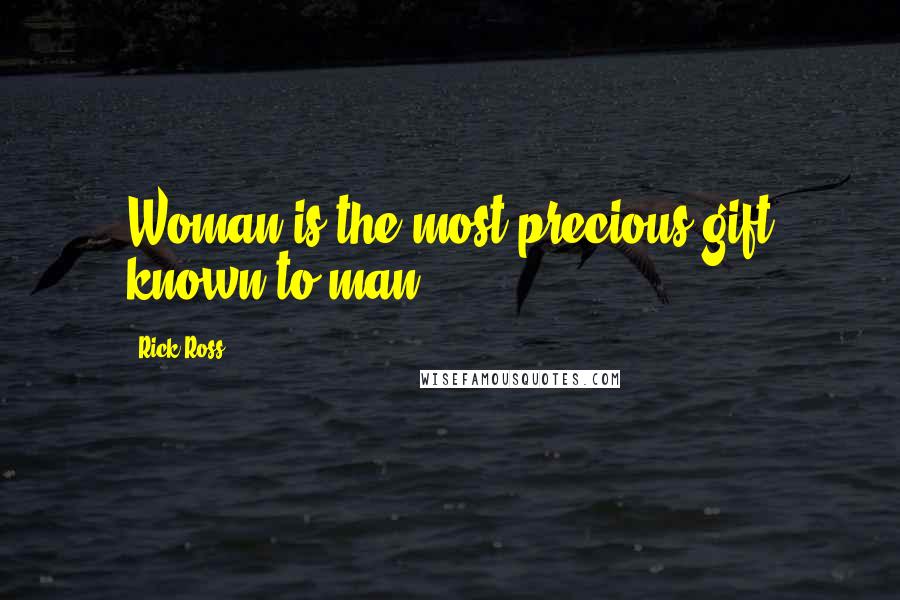 Rick Ross quotes: Woman is the most precious gift known to man,