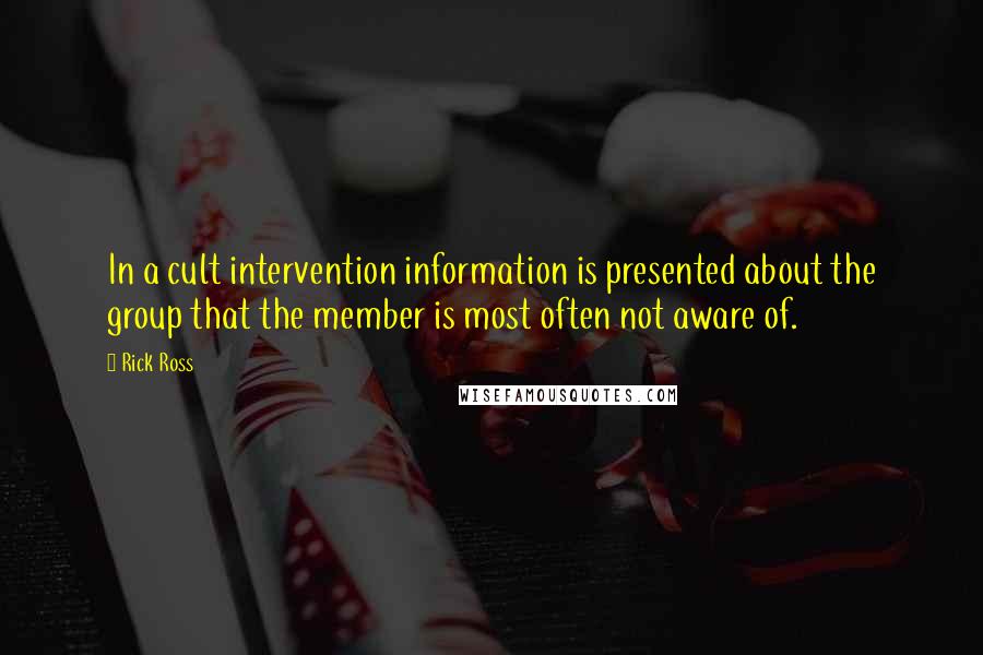 Rick Ross quotes: In a cult intervention information is presented about the group that the member is most often not aware of. Rick Ross quotes: In a cult intervention information is presented about the group that the member is most often not aware of.